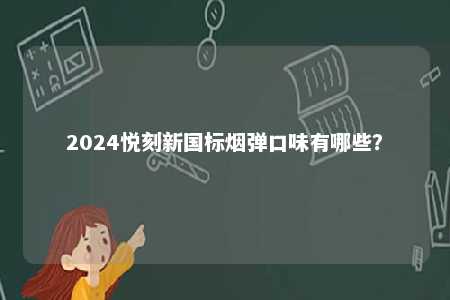 2024悦刻新国标烟弹口味有哪些？ 